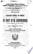 Bibliographie ou catalogue général et complet des livres de droit et de jurisprudence publiés jusqu'au 31 mars 1857, etc