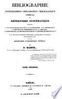 Bibliographie paléographico-diplomatico-bibliologique générale ou Répertoire systematique indiquant tous les Ouvrages relatifs à la paléographie, à la diplomatique, à la l'histoire de l'imprimerie et de la librairie, à la bibliographie, aux bio-bibliographies et à l'histoire des bibliothèques, la notice des recueils périodiques, littéraires et critiques des differents pays, suivi d'un répertoire alphabétique général