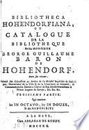 Bibliotheca Hohendorfiana Ou Catalogue De La Bibliotheque De feu Monsieur George Guillaume Baron de Hohendorf, Dans son vivant, Colonel des Cuirassiers au service de Sa Majesté Impériale & Catholique ...