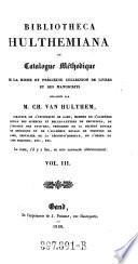 Bibliotheca Hulthemiana ; ou catalogue methodique de la collection de livres et des manuscrits délaissés par Ch. van Hulthem
