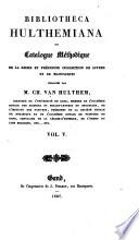 Bibliotheca Hulthemiana ou catalogue méthodique de la riche et précieuse collection de livres et de mss délaissés par M. Ch. Van Hulthem