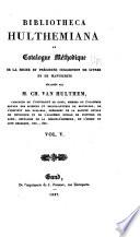 Bibliotheca Hulthemiana, ou, Catalogue méthodique de la riche et précieuse collection de livres et des manuscrits délaissés par M. Ch. van Hulthem ... : la vente, s'il y a lieu, en sera annoncée ultérieurement: Supplément. Table alphabétique des noms d'auteurs, traducteurs et commentateurs, cités dans les cinq volumes du catalogue des imprimés