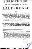 Bibliotheque de feu monseigneur le duc de Lauderdale ou Catalogue de livres choisis es langues francoise, italienne & espagnole recueillis par ses soins. Les dits livres seront vendus à l'enchére 14 May, 1690