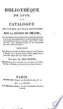 Bibliotheque De Lyon. Catalogue Des Livres Qu'Elle Renferme Dans La Section Du Theatre