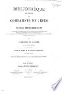 Bibliothèque des écrivains de la Compagnie de Jésus ou Notices bibliographiques: 1°. de tous les ouvrages publiés par les membres de la Compagnie de Jésus depuis la fondation de l'Ordre jusqu'à nos jours; 2° des apologies, des controverses religieuses, des critiques littéraires et scientifiques suscitées à leur sujet