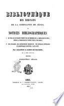 Bibliothèque des écrivains de la Compagnie de Jésus ou, Notices bibliographiques, 1. de tous les ouvrages publiés par les membres de la Compagnie de Jésus, depuis la fondation de l'ordre jusqu'a nos jours; 2. des apologies, des controverses religieuses, des critiques littéraires et scientifiques suscitées a leur sujet par Augustin et Alois de Backer