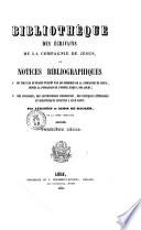 Bibliothèque des écrivains de la Compagnie de Jésus ou, Notices bibliographiques, 1. de tous les ouvrages publiés par les membres de la Compagnie de Jésus, depuis la fondation de l'ordre jusqu'a nos jours; 2. des apologies, des controverses religieuses, des critiques littéraires et scientifiques suscitées a leur sujet par Augustin et Alois de Backer