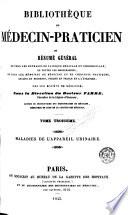 Bibliothèque du médecin-praticien ou, Résumé général de tous les ouvrages de clinique médicale et chirurgicale, de toutes les monographies, de tous les mémoires de médecine et de chirurgie pratiques, anciens et modernes, publiés en France et a l'étranger ..., 3