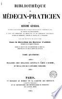 Bibliothèque du médecin-praticien ou, Résumé général de tous les ouvrages de clinique médicale et chirurgicale, de toutes les monographies, de tous les mémoires de médecine et de chirurgie pratiques, anciens et modernes, publiés en France et a l'étranger ..., 4