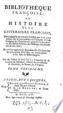 Bibliotheque francoise ou histoire de la litterature francoise ; Dans laquelle on montre l'utilite que l'on peut retirer des Livres publies en Francois depuis l'origine de l'Imprimerie, pour la connoissance des Belles Lettres, de l'Histoire, des Sciences et des Arts ...