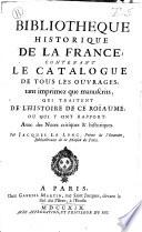 Bibliotheque historique de la France, contenant le catalogue de tous les ouvrages ... qui traitent de l'histoire de ce roïaume ... Par Jacques Le Long ..