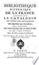 BIBLIOTHEQUE HISTORIQUE DE LA FRANCE; CONTENANT LE CATALOGUE DE TOUS LES OUVRAGES, tant imprimez que manuscrits, QUI TRAITENT DE L'HISTOIRE DE CE ROÏAUME, OU QUI Y ONT RAPPORT