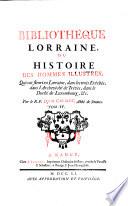 Bibliothéque Lorraine, Ou Histoire Des Hommes Illustres, Qui ont fleuri en Lorraine, dans les trois Evêchés, dans l'Archevêché de Tréves, dans le Duché de Luxembourg, & c