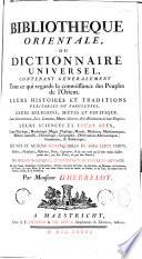 Bibliothèque orientale, ou Dictionnaire universel, contenant généralement tout ce qui regarde la connoissance des peuples de l'Orient. Leurs histoires et traditions... leurs religions, sectes et politique, leurs sciences et leurs arts...Par Monsieur d'Herbelot