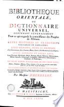 Bibliotheque orientale, ou Dictionnaire universel, contenant généralement tout ce qui regarde la connoissance des peuples de l'Orient. Leurs histoires et traditions veritables ou fabuleuses, leurs religions, sectes et politique, ... Leur sciences et leurs arts; ... Par monsieur D'Herbelot