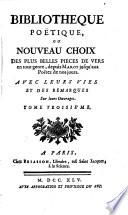 Bibliotheque poetique ou nouveau choix des plus belles pieces de vers, ... depuis Marot jusqu'aux poetes de nos jours. Avec leurs vies (par Claude-Pierre Goujet) (etc.)