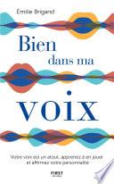 Bien dans ma voix - Votre voix est un atout, apprenez à en jouer et affirmez votre personnalité