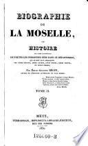Biographie de la Moselle, ou histoire ... de toutes les personnes nees dans ce departement qui se sont fait remarquer