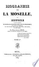 Biographie de la Moselle, ou histoire par ordre alphabétique de toutes les personnes nées dans ce département, qui se sont fait remarquer par leurs actions, leurs talens, leurs écrits, leurs vertüs, ou leurs crimes