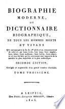 Biographie moderne, ou Dictionnaire biographique, de tous les hommes morts et vivans qui ont marqué à la fin du 18e siècle et au commencement de celui-ci, par leurs écrits, leur rang, leurs emplois ... Troisième édition, corrigée et augmentée d'un grand nombre d'articles. [By Alphonse de Beauchamp, Baron Henri Louis Coiffier de Verseux and others.]