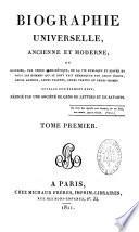 Biographie universelle ancienne et moderne ou Histoire, par ordre alphabétique, de la vie privée et publique de tous les hommes qui se sont distingués par leurs écrits, leurs actions, leurs talents, leurs vertus ou leurs crimes