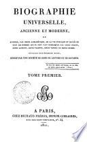 Biographie universelle, ancienne et moderne, ou histoire, par ordre alphabétique, de la vie publique et privée de tous les hommes qui se sont fait remarquer par leurs écrits, leurs actions, leurs talents, leurs vertus ou leurs crimes. Ouvrage entièrement neuf, rédigé par une société de gens de lettres et de savants. Tome premier (-quatre-vingt-cinquième)
