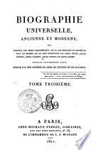Biographie universelle, ancienne et moderne, ou histoire, par ordre alphabétique, de la vie publique et privée de tous les hommes qui se sont fait remarquer par leurs écrits, leurs actions, leurs talents, leurs vertus ou leurs crimes. Ouvrage entièrement neuf, rédigé par une société de gens de lettres et de savants. Tome premier (-quatre-vingt-cinquième)