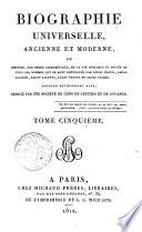 Biographie universelle, ancienne et moderne, ou histoire, par ordre alphabétique, de la vie publique et privée de tous les hommes qui se sont fait remarquer par leurs écrits, leurs actions, leurs talents, leurs vertus ou leurs crimes. Ouvrage entièrement neuf, rédigé par une société de gens de lettres et de savants. Tome premier (-quatre-vingt-cinquième)