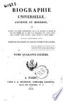Biographie universelle, ancienne et moderne, ou histoire, par ordre alphabétique, de la vie publique et privée de tous les hommes qui se sont fait remarquer par leurs écrits, leurs actions, leurs talents, leurs vertus ou leurs crimes. Ouvrage entièrement neuf, rédigé par une société de gens de lettres et de savants. Tome premier (-quatre-vingt-cinquième)