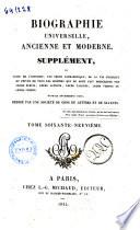 Biographie universelle ancienne et moderne. Supplément, ou Suite de l'histoire, par ordre alphabétique, de la vie publique et privée de tous les hommes qui se sont fait remarquer par leurs écrits, leurs actions, leurs talents, leurs vertus ou leurs crimes ouvrage entièrement neuf, rédigé par une Société de gens de lettres et de savants