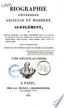 Biographie universelle ancienne et moderne. Supplément, ou Suite de l'histoire, par ordre alphabétique, de la vie publique et privée de tous les hommes qui se sont fait remarquer par leurs écrits, leurs actions, leurs talents, leurs vertus ou leurs crimes ouvrage entièrement neuf, rédigé par une Société de gens de lettres et de savants