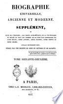 Biographie universelle ancienne et moderne. Supplément, ou Suite de l'histoire, par ordre alphabétique, de la vie publique et privée de tous les hommes qui se sont fait remarquer par leurs écrits, leurs actions, leurs talents, leurs vertus ou leurs crimes