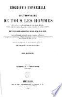 Biographie universelle ou Dictionnaire de tous les hommes qui se sont fait remarquer par leurs écrits, leurs actions, leurs talents, leurs vertus ou leurs crimes, depuis le commencement du monde jusqu'a ce jour