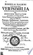BOHUSLAI BALBINI e SOCIETATE JESU VERISIMILIA HUMANIORUM DISCIPLINARUM seu JUDICIUM PRIVATUM DE OMNI LITTERARUM