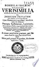 Bohuslai Balbini ... Verisimilia humaniorum disciplinarum seu Judicium priuatum de omni litterarum (quas humaniores appellant) artificio