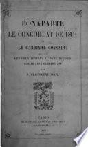Bonaparte, le concordat de 1801 et le cardinal Consalvi ; suivi, Des deux letters au père Theiner sur le pape Clément XIV