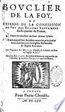 Bouclier de la foy, ou defense de la confession de foy des Eglises reformees du royaume de France, contre les objections du sieur Arnoux jesuite. Livre auquel sont decidées toutes les principales controverses entre les Eglises reformées, & l'Eglise romaine. Par Pierre Du Moulin,... Derniere Edition, reveuë & de beaucoup augmentée par l'autheur, & enrichie d'indices tres-necessaires