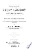 Briefwechsel der Grossen Landgräfin ... Dreissig Jahre eines fürstlichen Frauenlebens. Nach den im grossh. Haus-Archive zu Darmstadt befindlichen Papieren hrsg. von Ph(ilipp) A. F. Walther. Mit einem Bildnisse und einem Facsimile
