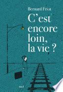 C'est encore loin, la vie ?