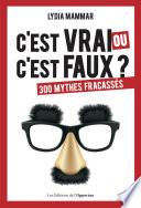 C'est vrai ou c'est faux ? 300 mythes fracassés