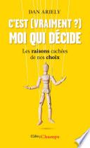 C'est (vraiment ?) moi qui décide. Les raisons cachées de nos choix