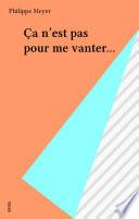 Ça n'est pas pour me vanter...