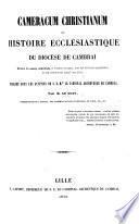 Cameracum Christianum ou histoire ecclésiastique du diocèse de Cambrai. Extraits du Gallia Christiana et d'autres ouvrages, avec des additions considérables et une continuation jusqu'à nos jours