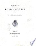 Captivite du roi Francois 1. par M. Aime Champollion-Figeac