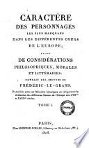 Caractère des personnages les plus marquans dans les différentes cours de l'Europe; suivi de considérations philosophiques, morales et littéraires: extrait des oeuvres de Frédéric-le-Grand. Pour faire suite aux mémoires historiques ou critiques sur la civilisation des différentes nations de l'Europe aux 17me et 18me siècles. Tome 1. (-2.)