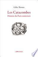 Catacombes. Histoire du Paris souterrain
