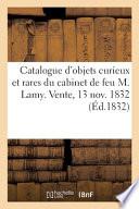 Catalogue d'objets curieux et rares du cabinet de feu M. Lamy. Vente, 13 nov. 1832