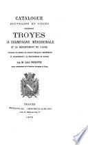Catalogue d'ouvrages et pièces concernant Troyes, la Champagne méridionale et le département de l'Aube