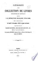 Catalogue d'une collection de livres, brochures et journaux relatifs a la Révolution française (1788-1800) dont la vent aura lieu le lundi 5 décembre 1859 et jours suivants à sept heures du soir