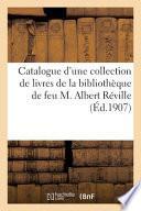Catalogue d'une collection de livres de la bibliothèque de feu M. Albert Réville